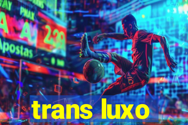 trans luxo